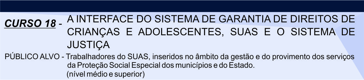 Curso 18 - A interface do Sistema de Garantia de Direitos de crianças e adolescentes, SUAS e o Sistema de Justiça