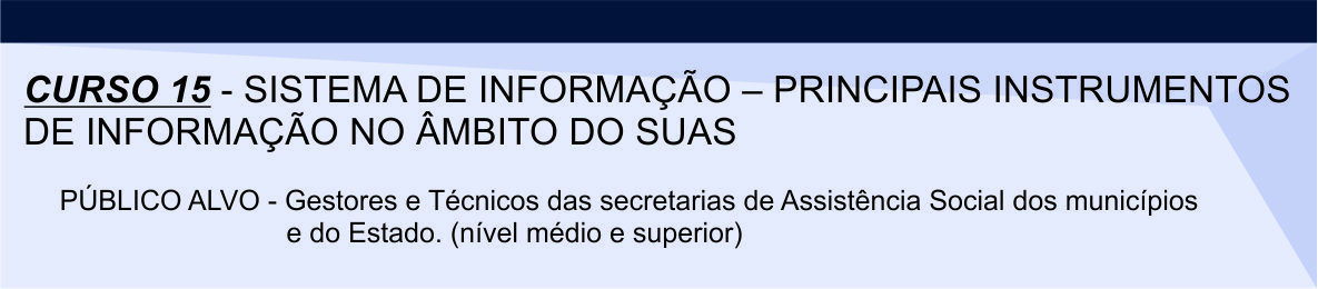 Curso 15 - Sistema de Informação – Principais Instrumentos de Informação no âmbito do SUAS